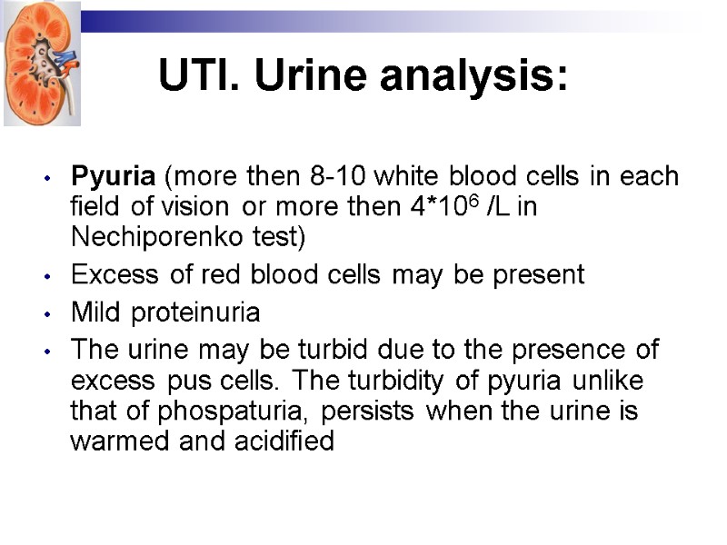 UTI. Urine analysis:  Pyuria (more then 8-10 white blood cells in each field